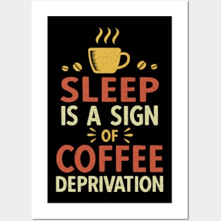 Sleep Is A Sign Of Coffee Deprivation Posters and Art